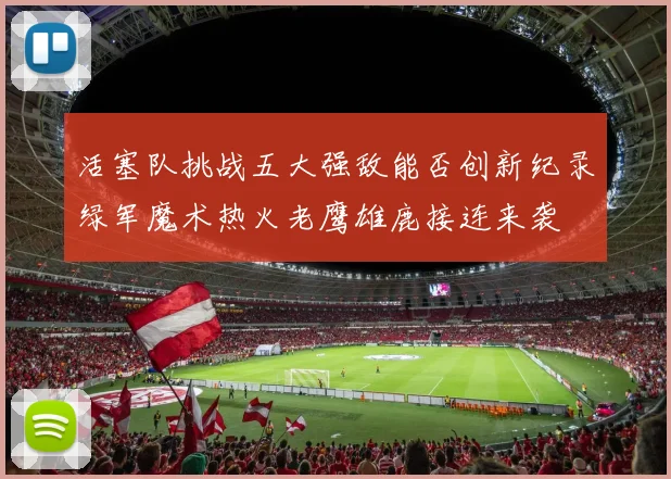 活塞队挑战五大强敌能否创新纪录绿军魔术热火老鹰雄鹿接连来袭