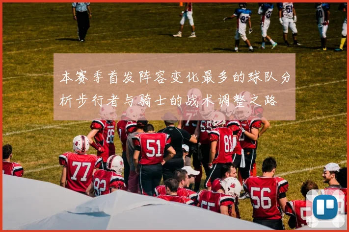 本赛季首发阵容变化最多的球队分析步行者与骑士的战术调整之路