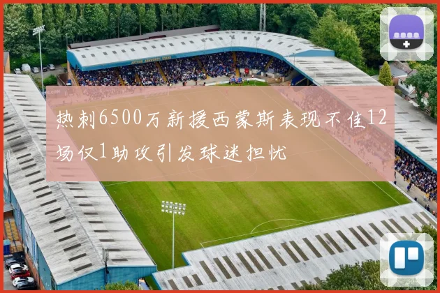 热刺6500万新援西蒙斯表现不佳12场仅1助攻引发球迷担忧