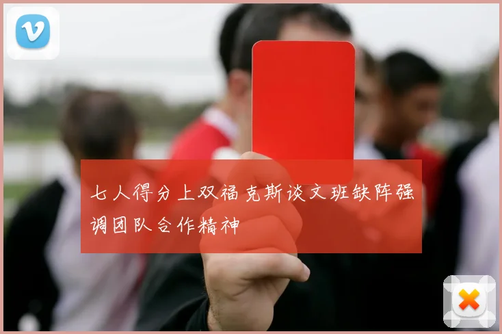 七人得分上双福克斯谈文班缺阵强调团队合作精神