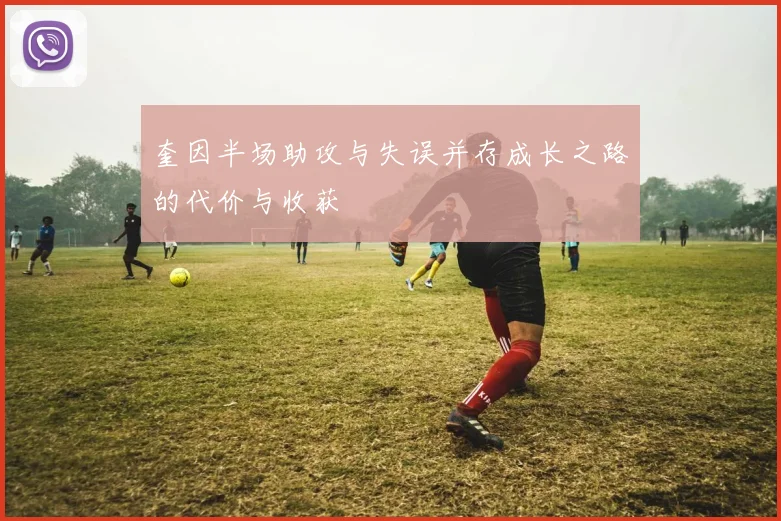 奎因半场助攻与失误并存成长之路的代价与收获