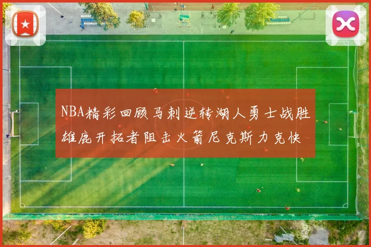 NBA精彩回顾马刺逆转湖人勇士战胜雄鹿开拓者阻击火箭尼克斯力克快船